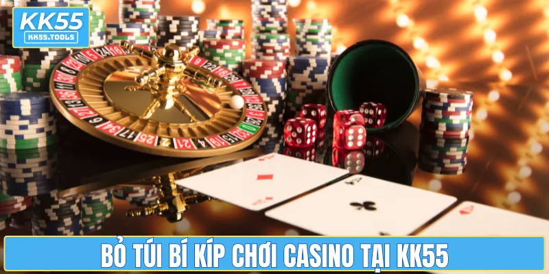 Bỏ túi bí kíp chơi casino tại KK55