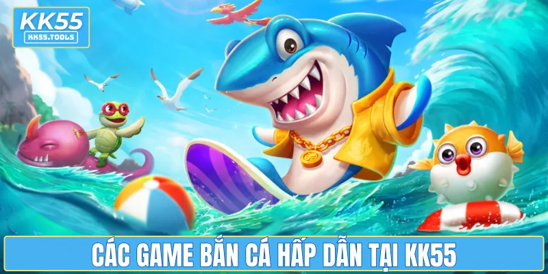 Các game bắn cá hấp dẫn tại KK55