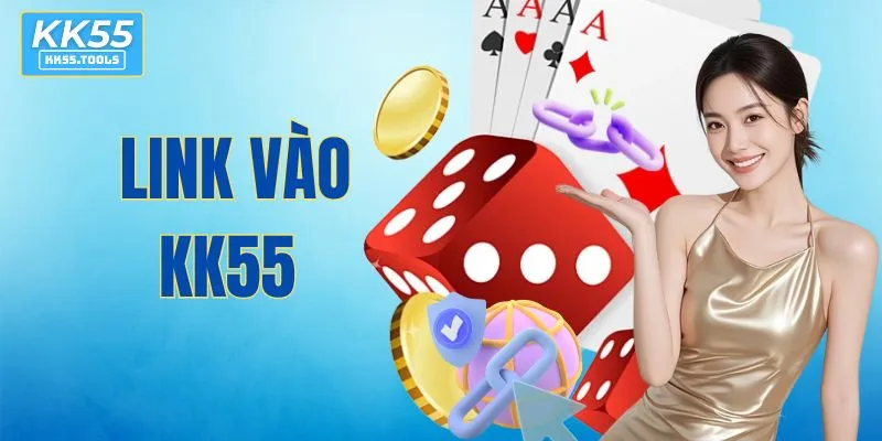 Cập Nhật Link Vào KK55 - Đường Dẫn Chuẩn Chính Thức 2026