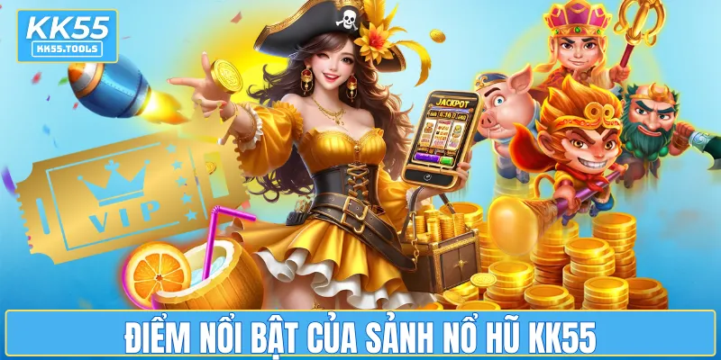 Điểm nổi bật của sảnh nổ hũ KK55