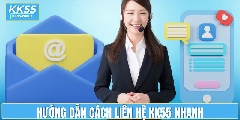 Hướng dẫn cách liên hệ KK55 nhanh