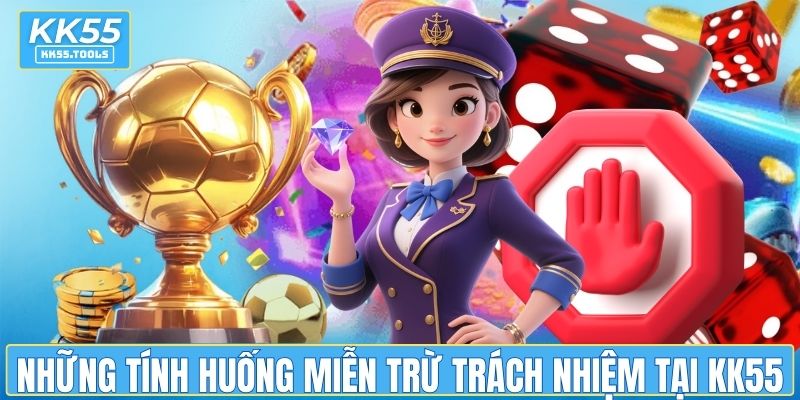Những tính huống miễn trừ trách nhiệm tại KK55