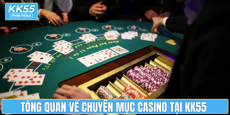 Tổng quan về chuyên mục casino tại KK55 