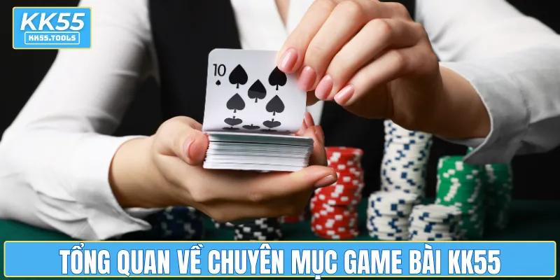 Tổng quan về chuyên mục game bài KK55